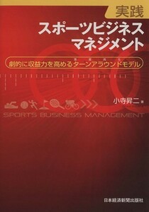 実践スポーツビジネスマネジメント 劇的に収益力を高めるターンアラウンドモデル／小寺昇二【著】