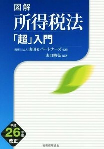 図解　所得税法「超」入門(平成２６年度改正)／山口暁弘(著者),山田＆パートナーズ