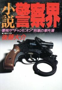 小説　警察界 警視庁“チャンピオン刑事”の事件簿／後藤大介【著】