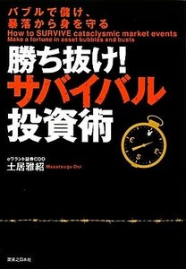 勝ち抜け！サバイバル投資術 バブルで儲け、暴落から身を守る／土居雅紹【著】