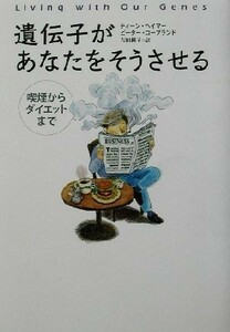 遺伝子があなたをそうさせる 喫煙からダイエットまで／ディーンヘイマー(著者),ピーターコープランド(著者),吉田利子(訳者)