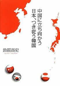 中国に立ち向かう日本、つき従う韓国／鈴置高史【著】