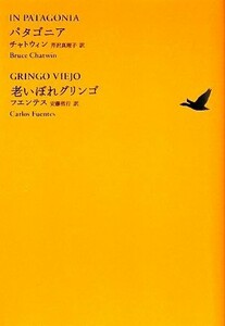 パタゴニア／老いぼれグリンゴ 池澤夏樹＝個人編集　世界文学全集II‐０８／ブルースチャトウィン，カルロスフエンテス【著】，芹沢真理子