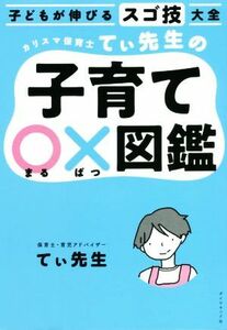 子どもが伸びるスゴ技大全　カリスマ保育士てぃ先生の子育て〇×図鑑／てぃ先生(著者)