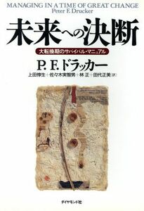 未来への決断 大転換期のサバイバル・マニュアル／ピーター・ドラッカー(著者),上田惇生(訳者),佐々木実智男(訳者),林正(訳者),田代正美(訳