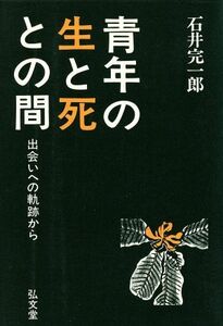 青年の生と死との間 出会いへの軌跡から／石井完一郎(著者)