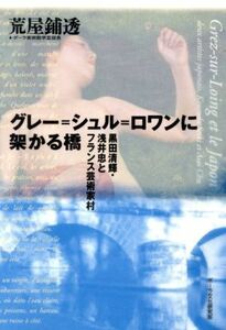 グレー＝シュル＝ロワンに架かる橋　黒田清輝・浅井忠とフランス／荒屋鋪透(著者)