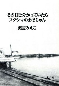 その日と分かっていたらフクシマのまほちゃん　詩集／渡辺みえこ(著者)