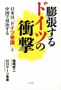 膨張するドイツの衝撃 日本は「ドイツ帝国」と中国で対決する／西尾幹二(著者),川口マーン恵美(著者)