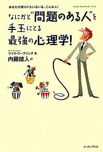 なにかと“問題のある人”を手玉にとる最強の心理学！ ＥａｓｔＰｒｅｓｓＢｕｓｉｎｅｓｓ／マイクリーブリング【著】，内藤誼人【訳】