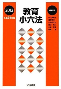 教育小六法(平成２４年版)／市川須美子，浦野東洋一，小野田正利，窪田眞二，中嶋哲彦【ほか編集委員】