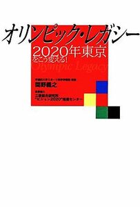 オリンピック・レガシー ２０２０年東京をこう変える！／間野義之【著】，三菱総合研究所“ビジョン２０２０”推進センター【執筆協力】