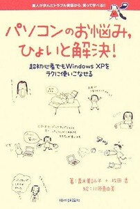 パソコンのお悩み、ひょいと解決！ 超初心者でもＷｉｎｄｏｗｓ　ＸＰをラクに使いこなせる／青木美詠子，枚田香【著】，川原真由美【絵】