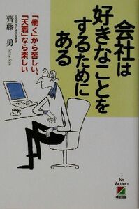 会社は好きなことをするためにある 「働く」から苦しい、「天職」なら楽しい／斎藤勇(著者)