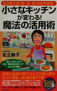 小さなキッチンが変わる！魔法の活用術 足立敦子流「安・近・短」の台所革命！“狭くてゴチャゴチャ”から、“狭いからうまくいく”にラク