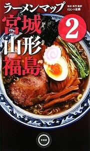 ラーメンマップ　宮城・山形・福島(２)／はんつ遠藤【取材・執筆・撮影】