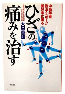 ひざの痛みを治す―中高年者、登山・スポーツ愛好家に贈る /大森薫雄(著)/東京書籍