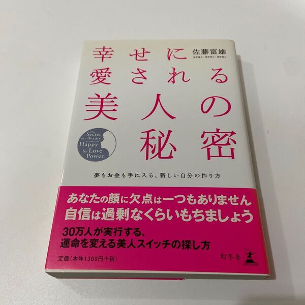 幸せに愛される美人の秘密 夢もお金も手に入る、新しい自分の作り方 佐藤富雄/著