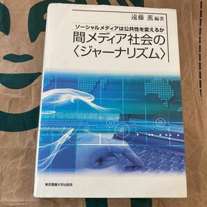 間メディア社会の〈ジャーナリズム〉　ソーシャルメディアは公共性を変えるか 遠藤薫／編著　田中幹人／著　藤代裕之／著　西田亮介