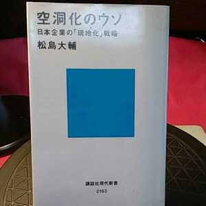 空洞化のウソ　日本企業の「現地化」戦略 （講談社現代新書　２１６３） 松島大輔／著