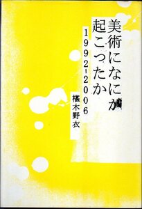 『 美術になにが起こったか 1992-2006 』 椹木野衣 (さわらぎ・のい) (著) ■ 2006 国書刊行会 