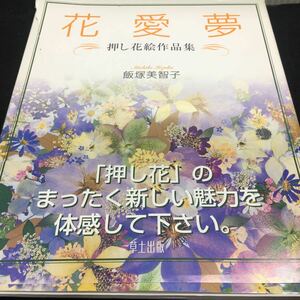 b-441 花愛夢 押し花絵作品集 飯塚美智子 [押し花] のまったく新しい魅力を体感して下さい。 平成13年5月16日 第1刷 発行 ※0