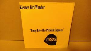 【90s Lo-Fi 7inch】Kleenex Girl Wonder / Long Live The Pelican Express