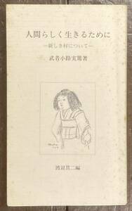 人間らしく生きるために　新しき村について 武者小路実篤／著　渡辺貫二／編