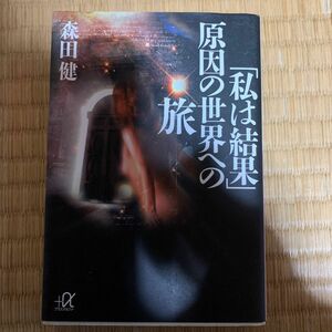 「私は結果」原因の世界への旅 （講談社＋α文庫） 森田健／〔著〕