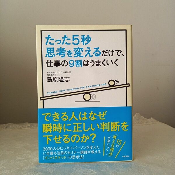 たった５秒思考を変えるだけで、仕事の９割はうまくいく 鳥原隆志／著 （978-4-8061-4453-3）