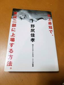 史上最短で、東証二部に上場する方法。／野尻佳孝(著者)