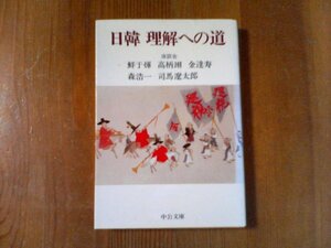 DL　日韓理解への道―座談会 　 金 達寿 　司馬 遼太郎 　高 柄翊　森 浩一　(中公文庫) 　1996年発行