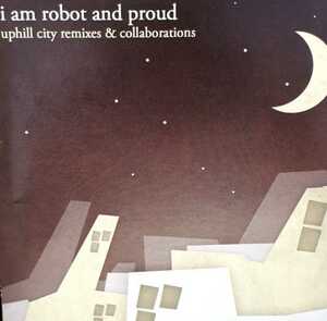 CD I Am Robot And Proud Uphill City Remixes & Collaborations 2010年 US盤 Shaw-Han Liem Uphill City リミックス ほぼ新品同様