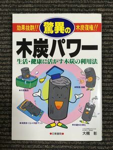 　驚異の木炭パワー―生活・健康に活かす木炭の利用法 / 大槻 彰