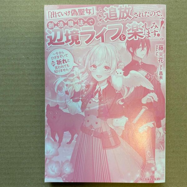 「出ていけ偽聖女」と追放されたので、創造魔法で辺境ライフを楽しみます!～今さらひざまずいて祈れと言われても知りません～　カバー無し