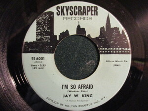 Jay W. King ： I'm So Afraid 7'' / 45s (( Windsor King グレート Souil )) c/w I Don't Have To Worry (( 落札5点で送料無料