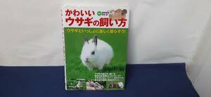 『かわいい ウサギ の飼い方』ウサギといっしょに楽しく暮らそう! この1冊でウサギの選び方,飼い方,遊び方,毎日のお世話が全部わかります！