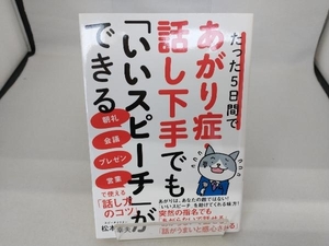 たった5日間であがり症・話し下手でも「いいスピーチ」ができる 松本幸夫