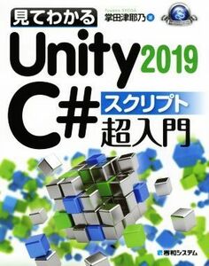 見てわかるＵｎｉｔｙ　２０１９　Ｃ＃　スクリプト超入門／掌田津耶乃(著者)