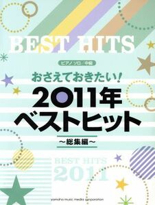 ピアノソロ　中級　おさえておきたい！２０１１年ベストヒット～総集編～／芸術・芸能・エンタメ・アート