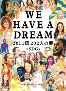 ＷＥ　ＨＡＶＥ　Ａ　ＤＲＥＡＭ ２０１カ国２０２人の夢×ＳＤＧｓ／ＷＯＲＬＤ　ＤＲＥＡＭ　ＰＲＯＪＥＣＴ(編者)