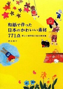和紙で作った日本のかわいい素材７７１点 楽しい創作貼り絵の素材集／渡辺順子【著】