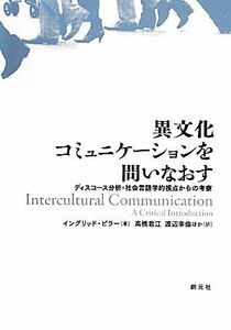 異文化コミュニケーションを問いなおす ディスコース分析・社会言語学的視点からの考察／イングリッドピラー【著】，高橋君江，渡辺幸倫【