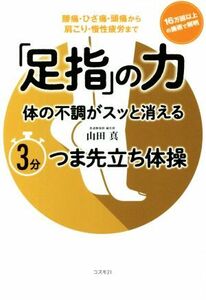 「足指」の力　体の不調がスッと消える３分つま先立ち体操 腰痛・ひざ痛・頭痛から肩こり・慢性疲労まで／山田真(著者)