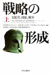 戦略の形成(上) 支配者、国家、戦争／ウィリアムソンマーレー，マクレガーノックス，アルヴィンバーンスタイン【編著】，石津朋之，永末聡