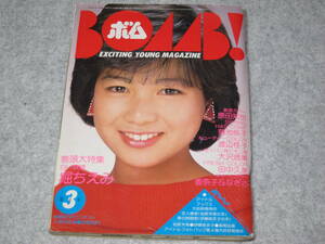 BOMB! ボム！ 1984年3月号 堀ちえみ特集号 原田知世 菊池桃子 渡辺桂子 大沢逸美 田中久美