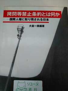 拷問等禁止条約とは何か　国際人権に取り残される日本　大倉一美編著　創史社　図書館廃棄本