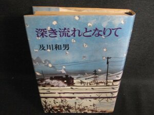 深き流れとなりて　及川和男　シミ日焼け強/HDC