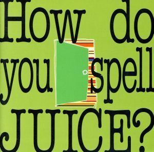 Ｈｏｗ　ｄｏ　ｙｏｕ　ｓｐｅｌｌ　ＪＵＩＣＥ／Ｔｈｅ　ＪＵＩＣＥ