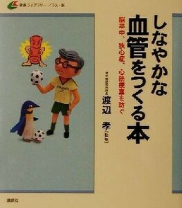 しなやかな血管をつくる本 脳卒中、狭心症、心筋梗塞を防ぐ 健康ライブラリーイラスト版／渡辺孝